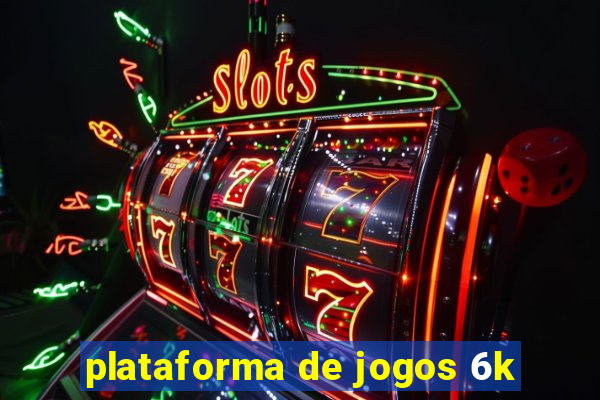 plataforma de jogos 6k